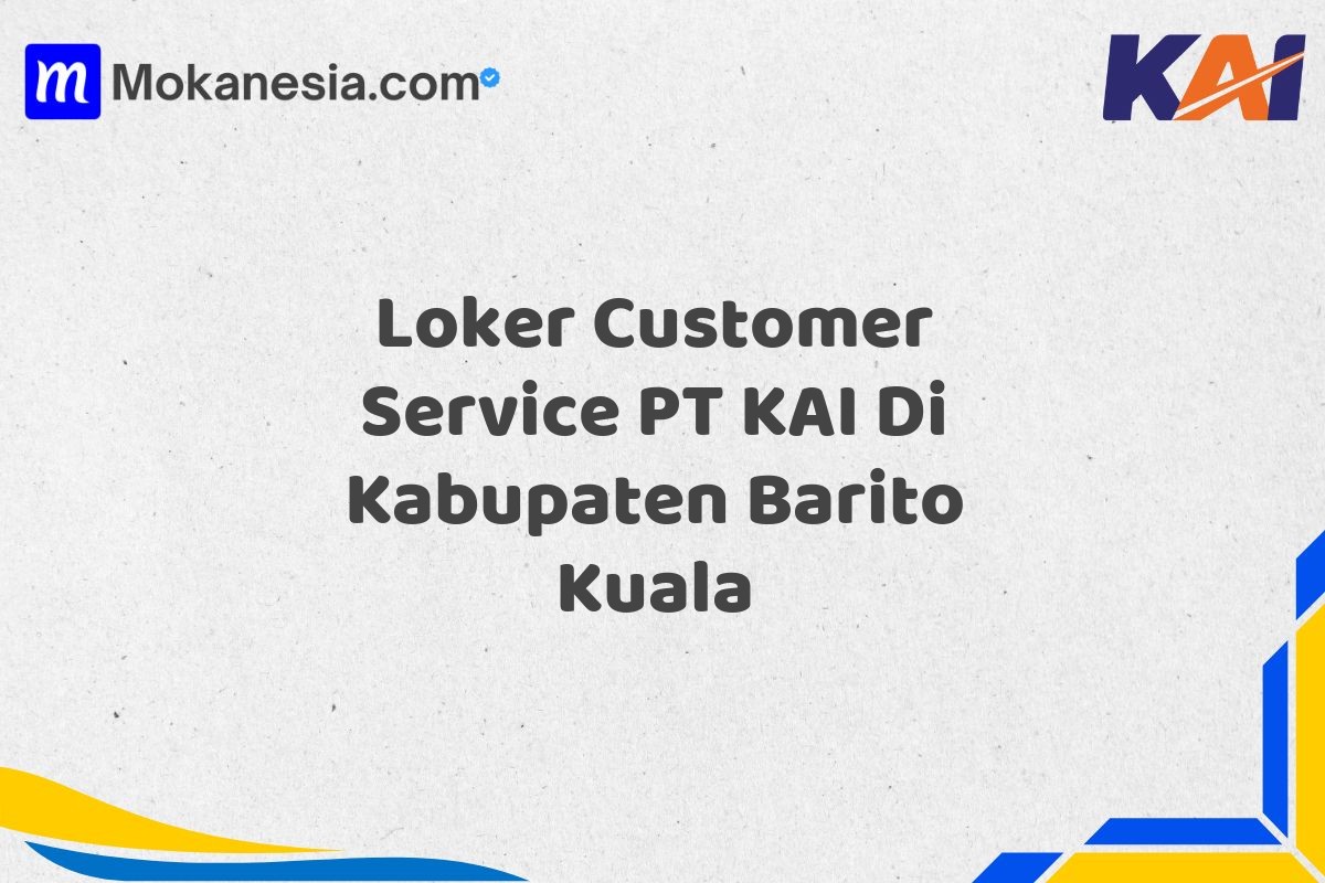 Loker Customer Service PT KAI Di Kabupaten Barito Kuala