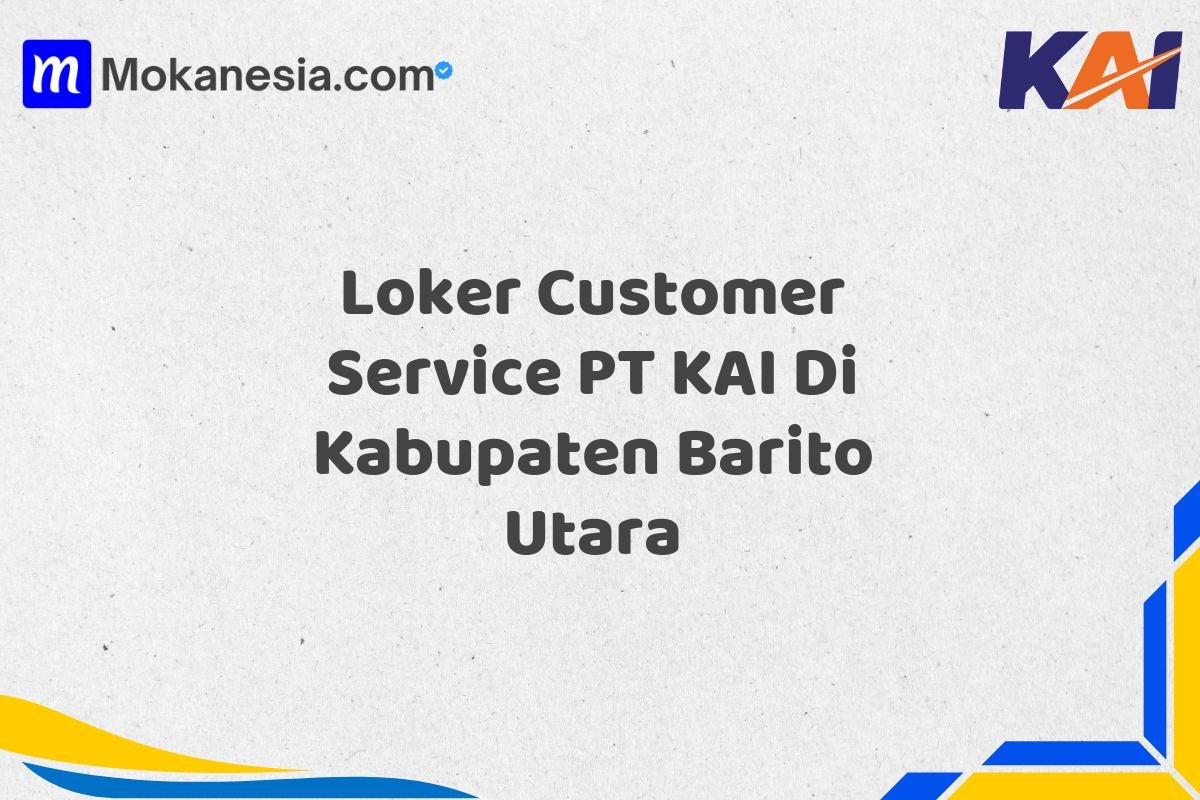 Loker Customer Service PT KAI Di Kabupaten Barito Utara