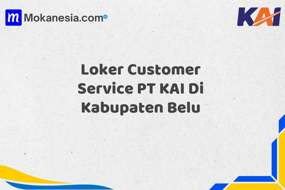 Loker Customer Service PT KAI Di Kabupaten Belu