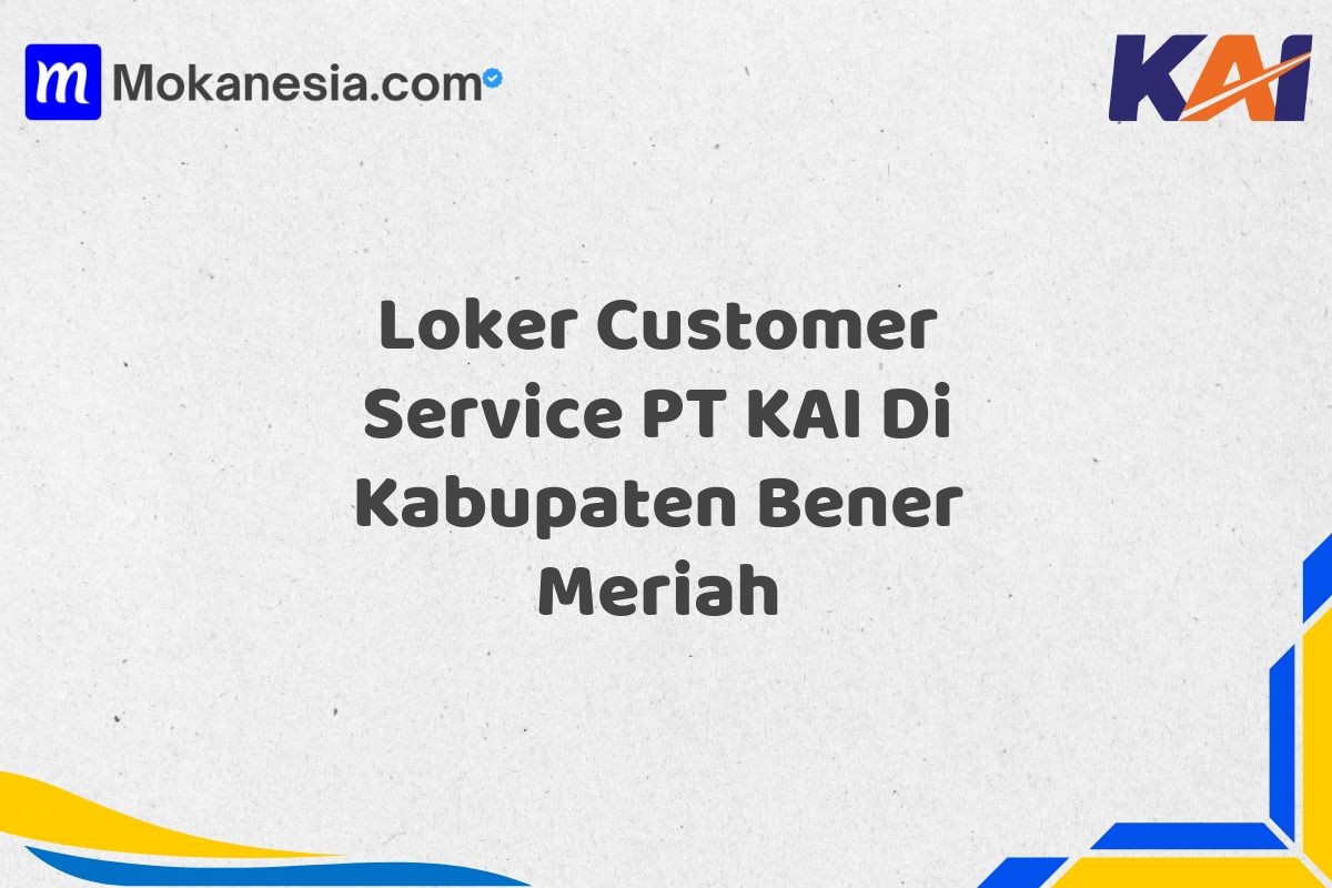 Loker Customer Service PT KAI Di Kabupaten Bener Meriah