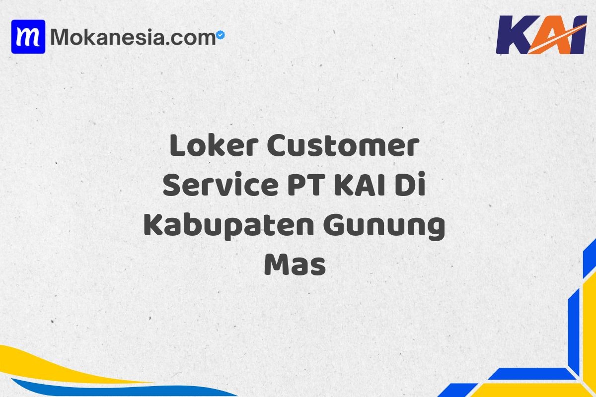 Loker Customer Service PT KAI Di Kabupaten Gunung Mas