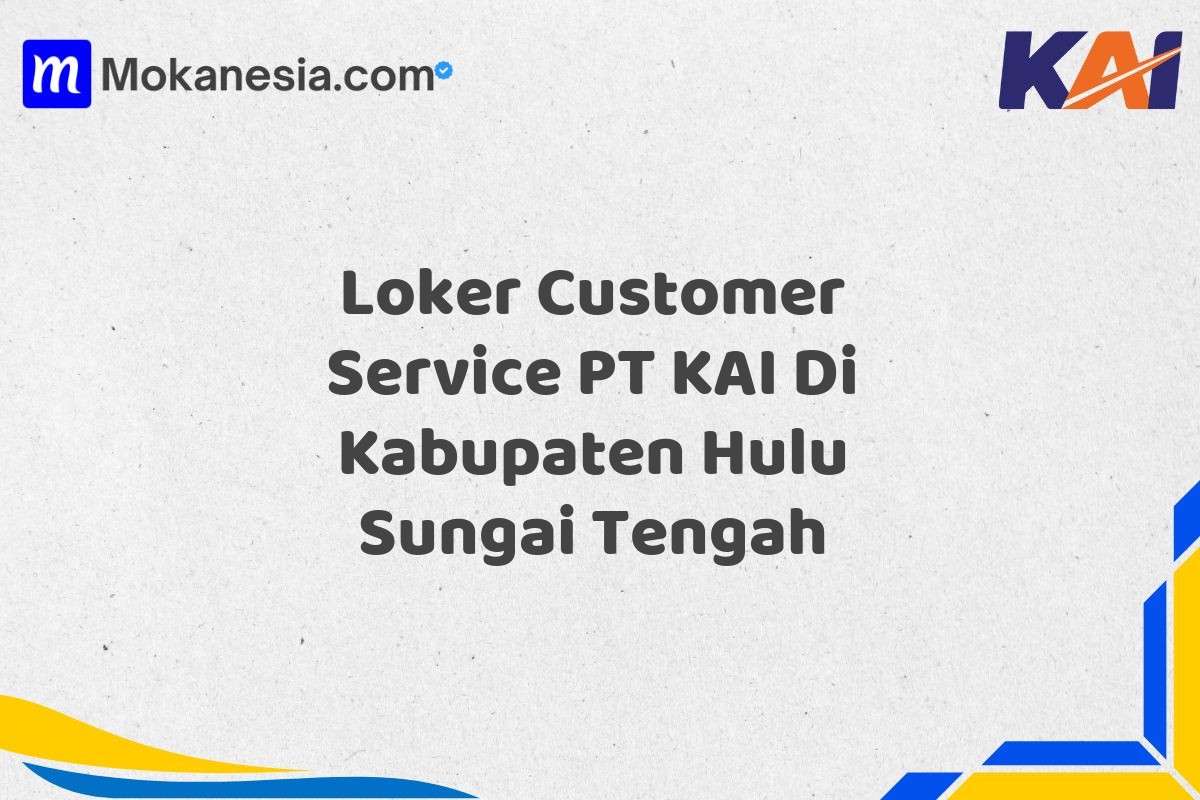 Loker Customer Service PT KAI Di Kabupaten Hulu Sungai Tengah