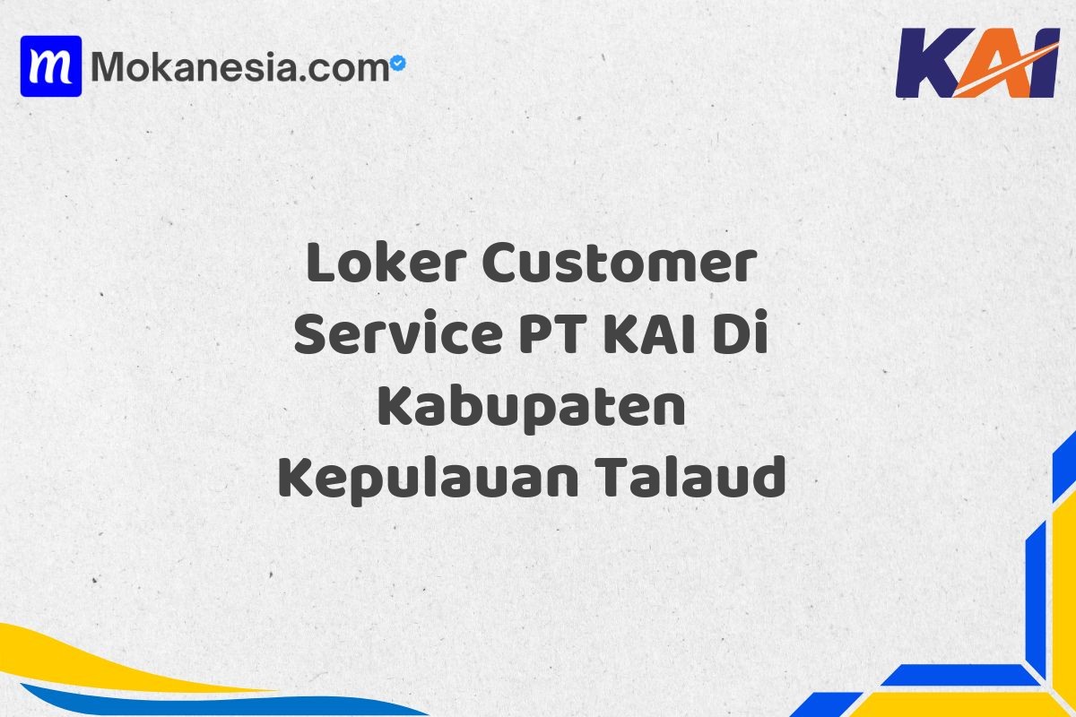 Loker Customer Service PT KAI Di Kabupaten Kepulauan Talaud
