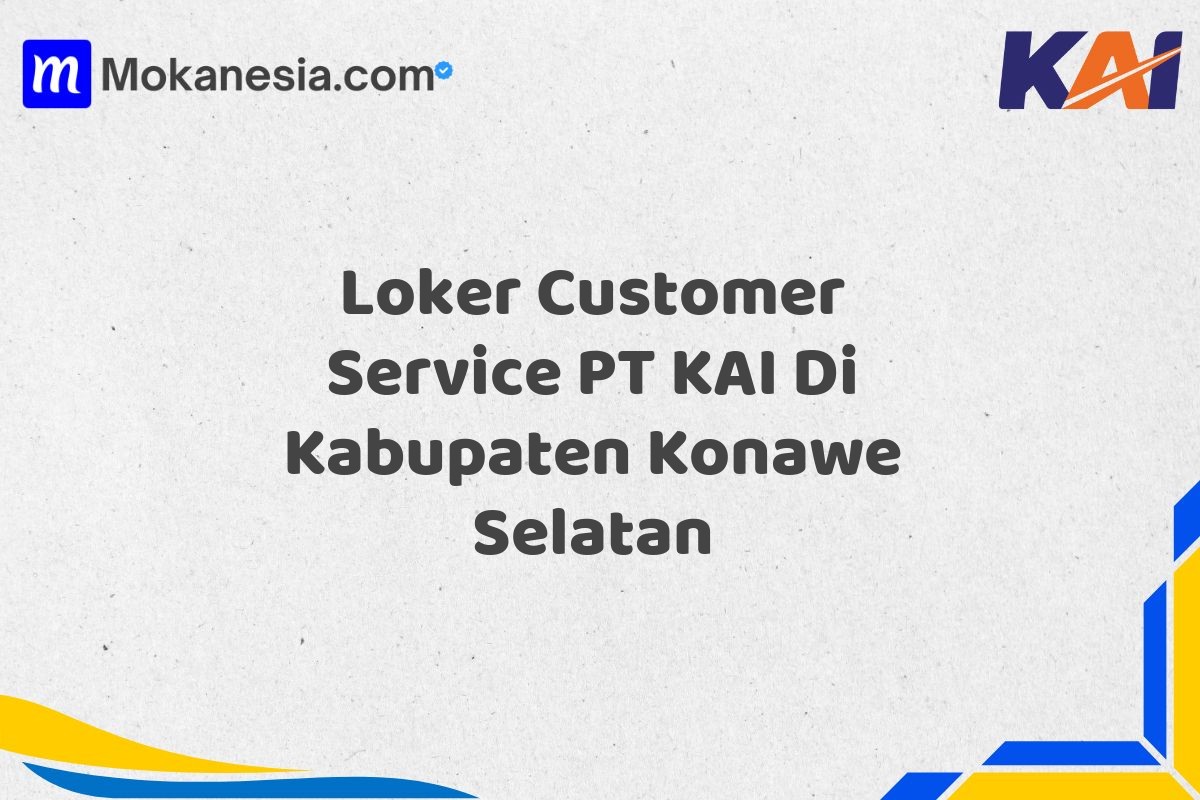 Loker Customer Service PT KAI Di Kabupaten Konawe Selatan