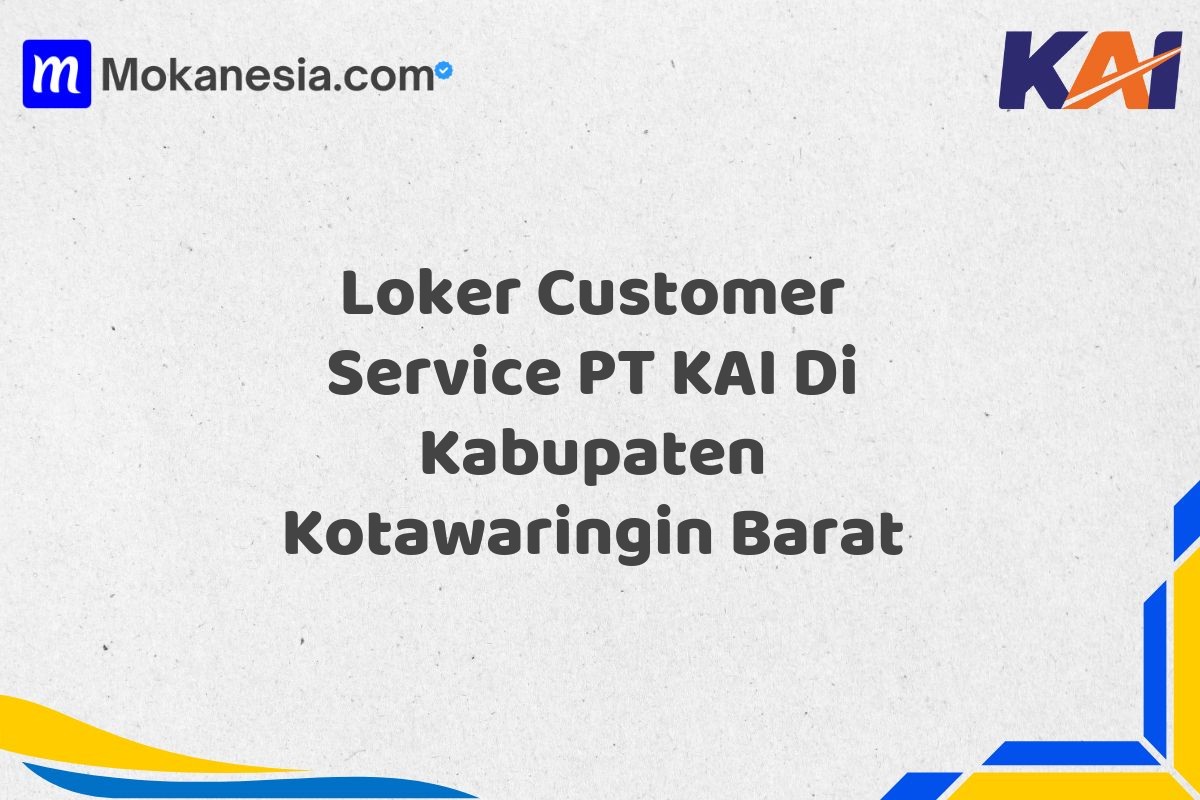 Loker Customer Service PT KAI Di Kabupaten Kotawaringin Barat