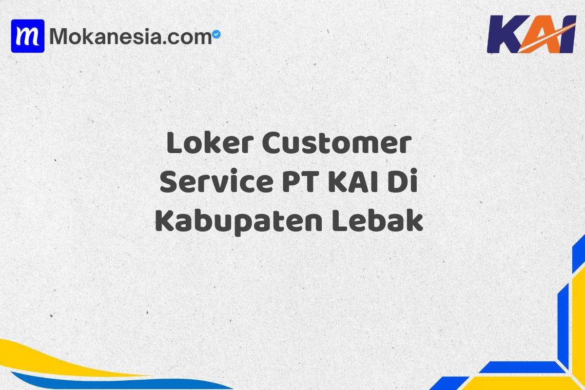 Loker Customer Service PT KAI Di Kabupaten Lebak
