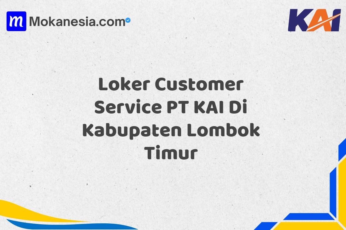 Loker Customer Service PT KAI Di Kabupaten Lombok Timur