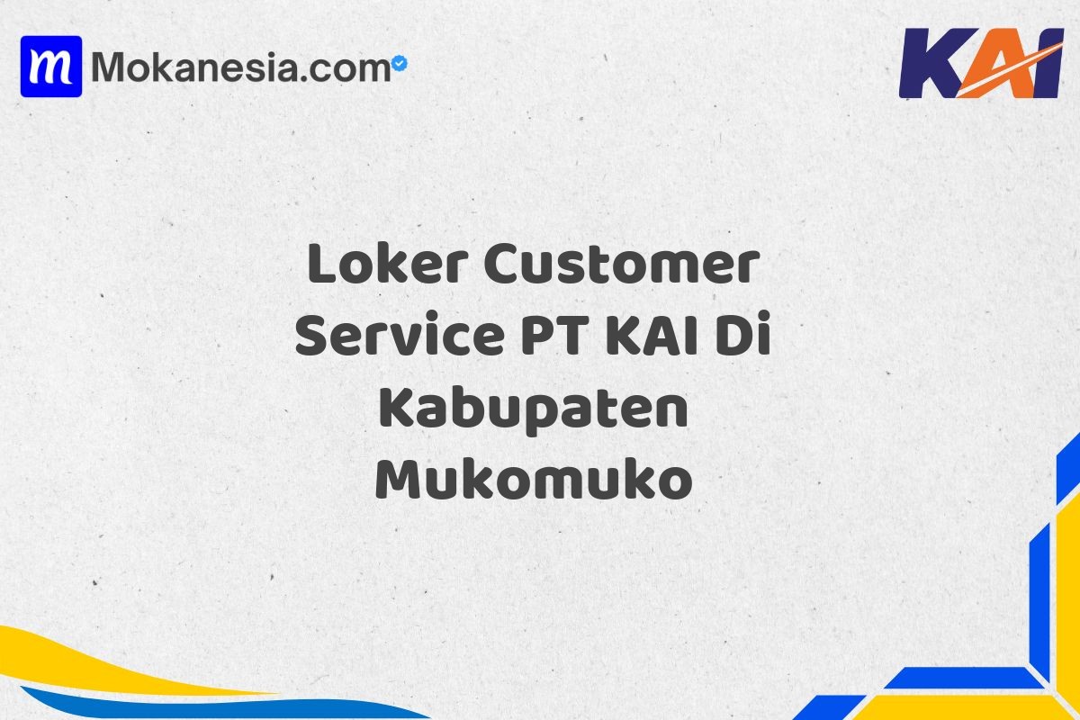 Loker Customer Service PT KAI Di Kabupaten Mukomuko