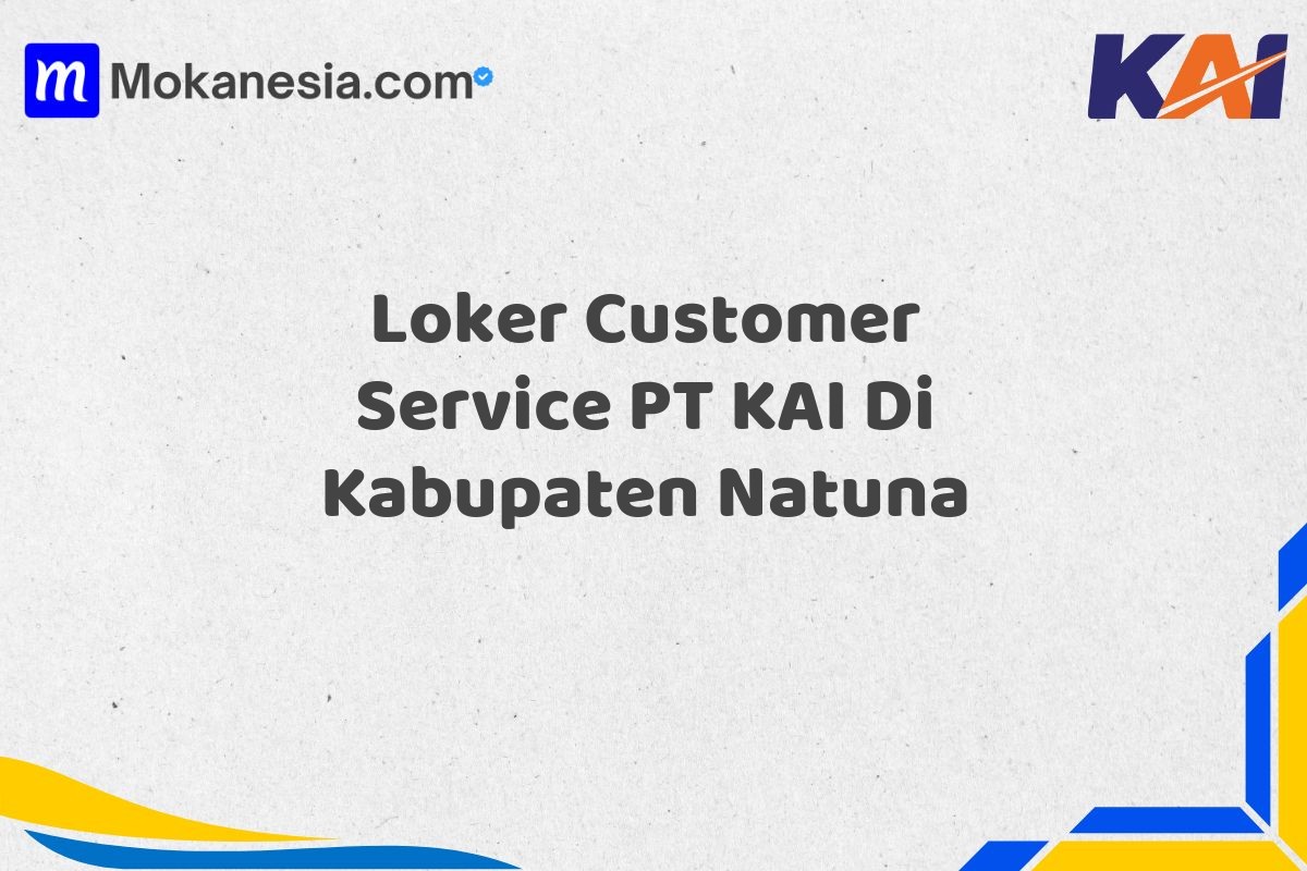 Loker Customer Service PT KAI Di Kabupaten Natuna
