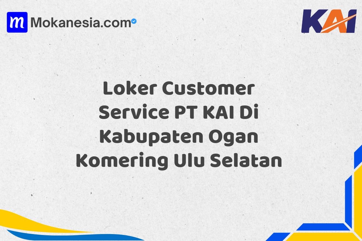 Loker Customer Service PT KAI Di Kabupaten Ogan Komering Ulu Selatan