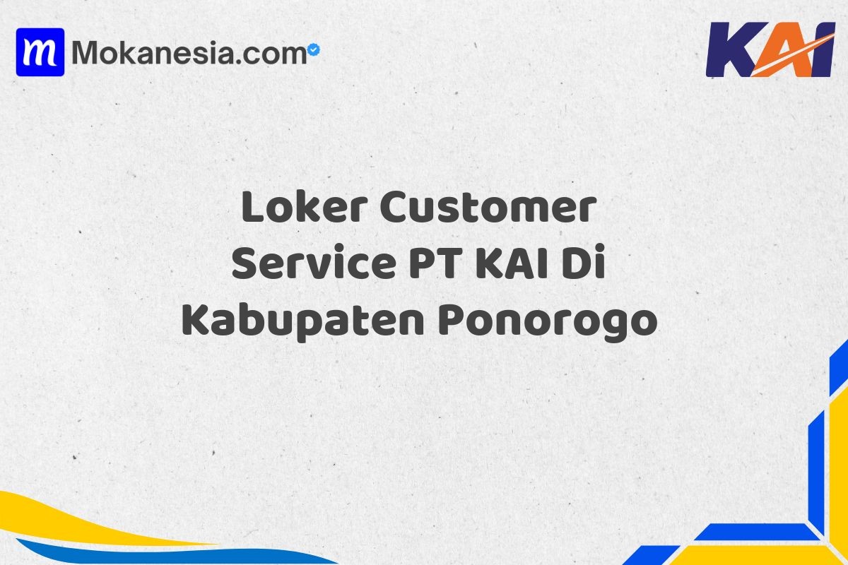 Loker Customer Service PT KAI Di Kabupaten Ponorogo