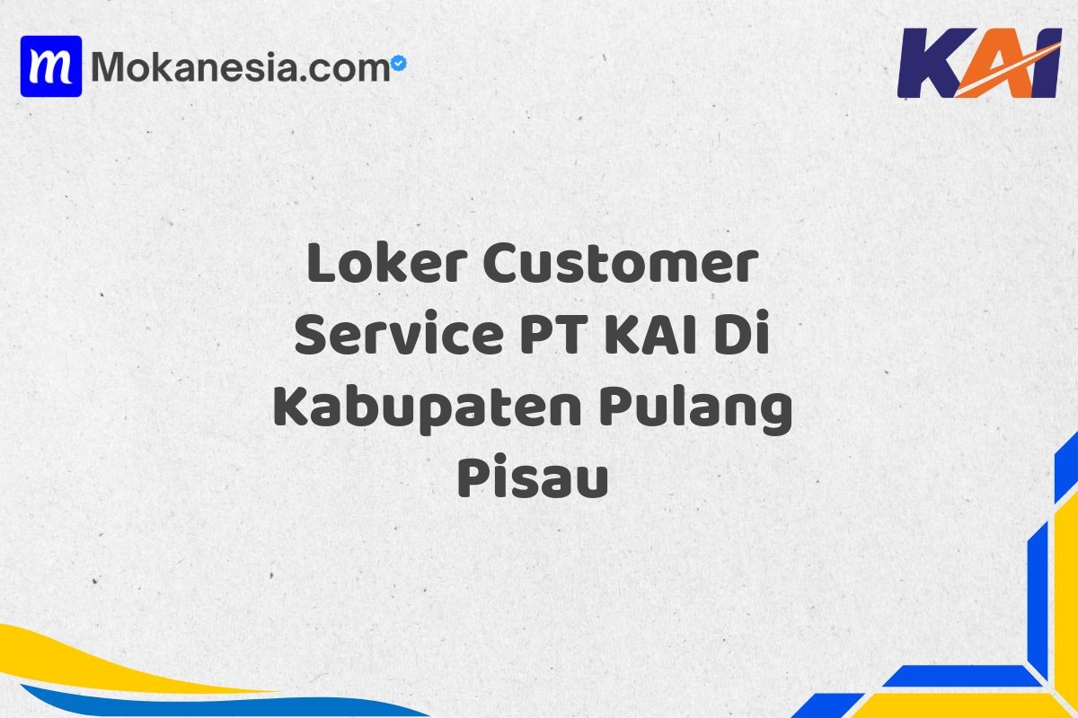 Loker Customer Service PT KAI Di Kabupaten Pulang Pisau