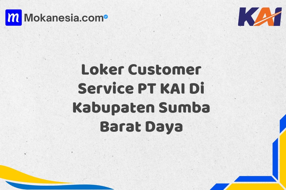 Loker Customer Service PT KAI Di Kabupaten Sumba Barat Daya