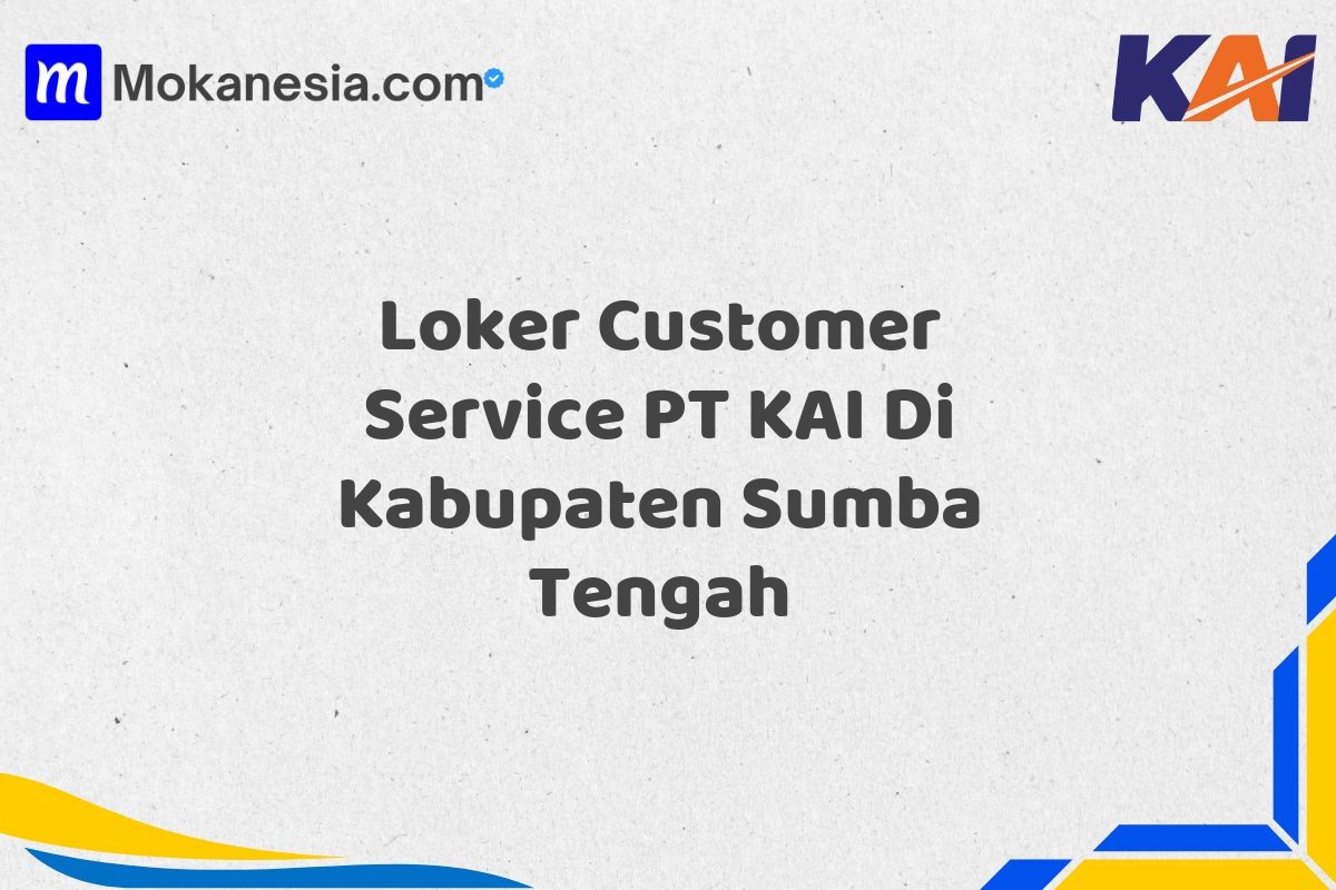 Loker Customer Service PT KAI Di Kabupaten Sumba Tengah