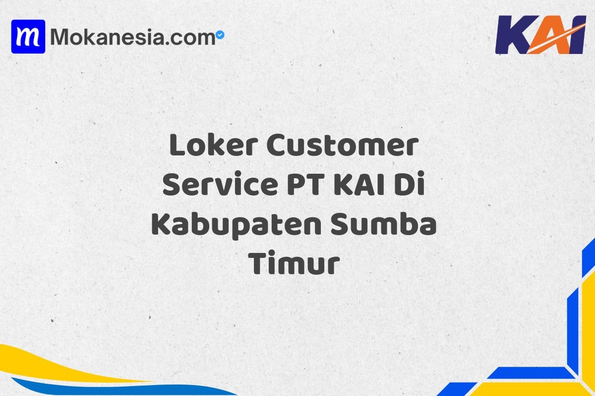 Loker Customer Service PT KAI Di Kabupaten Sumba Timur