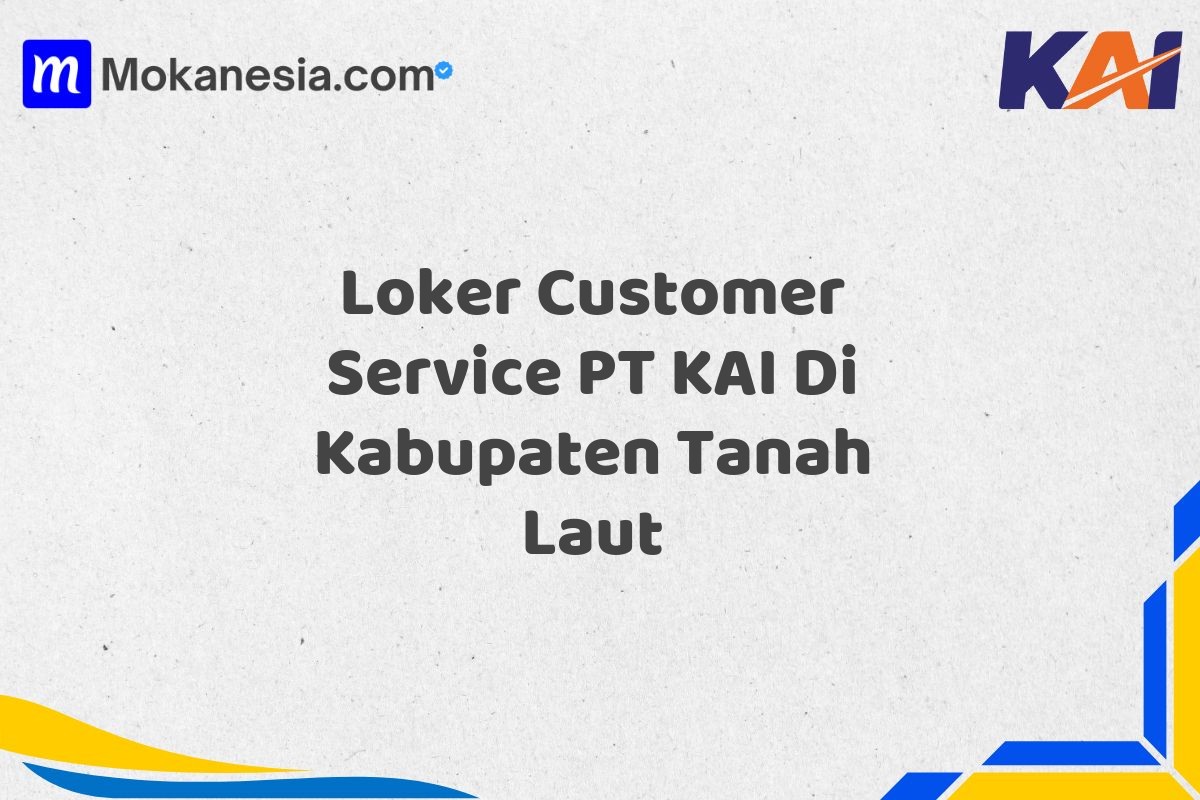 Loker Customer Service PT KAI Di Kabupaten Tanah Laut