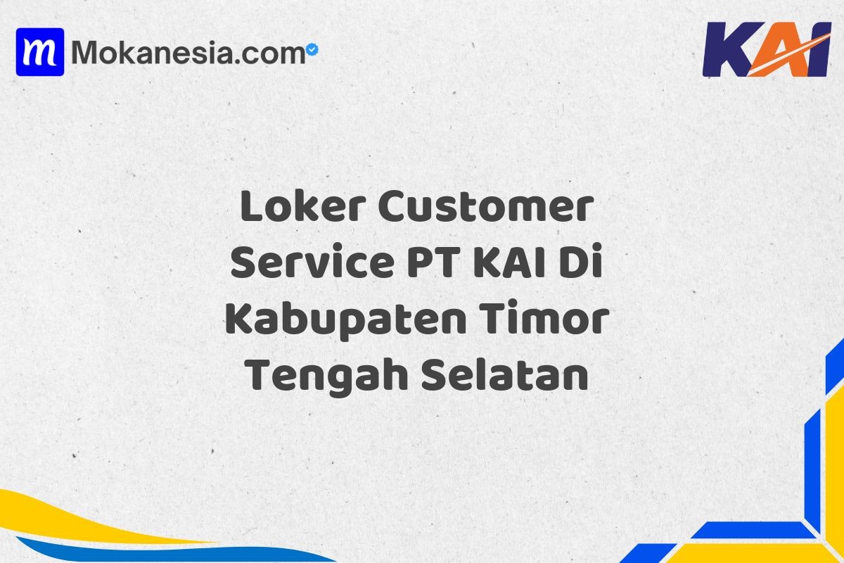 Loker Customer Service PT KAI Di Kabupaten Timor Tengah Selatan