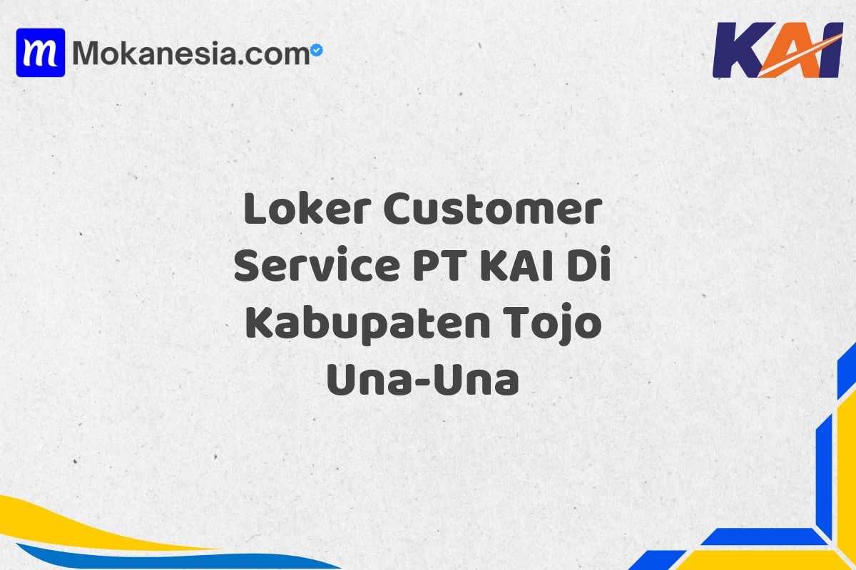 Loker Customer Service PT KAI Di Kabupaten Tojo Una-Una