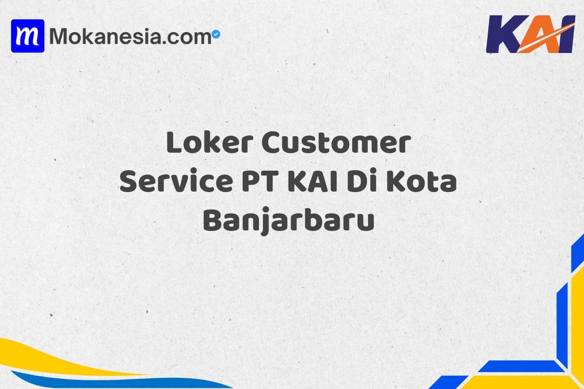 Loker Customer Service PT KAI Di Kota Banjarbaru