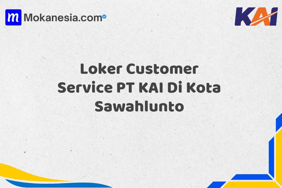 Loker Customer Service PT KAI Di Kota Sawahlunto
