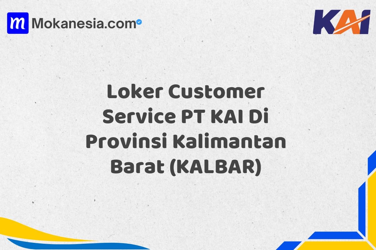 Loker Customer Service PT KAI Di Provinsi Kalimantan Barat (KALBAR)