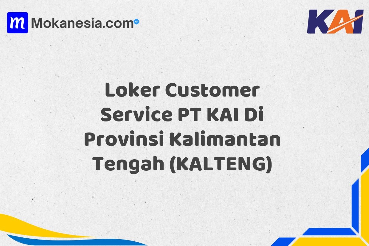 Loker Customer Service PT KAI Di Provinsi Kalimantan Tengah (KALTENG)