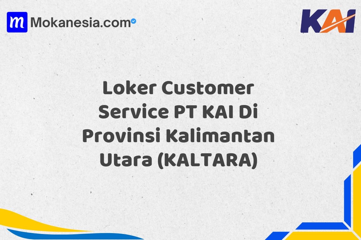 Loker Customer Service PT KAI Di Provinsi Kalimantan Utara (KALTARA)