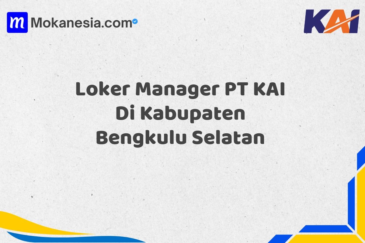 Loker Manager PT KAI Di Kabupaten Bengkulu Selatan