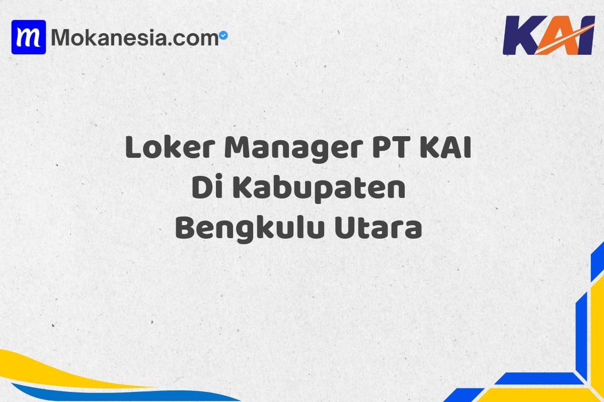 Loker Manager PT KAI Di Kabupaten Bengkulu Utara