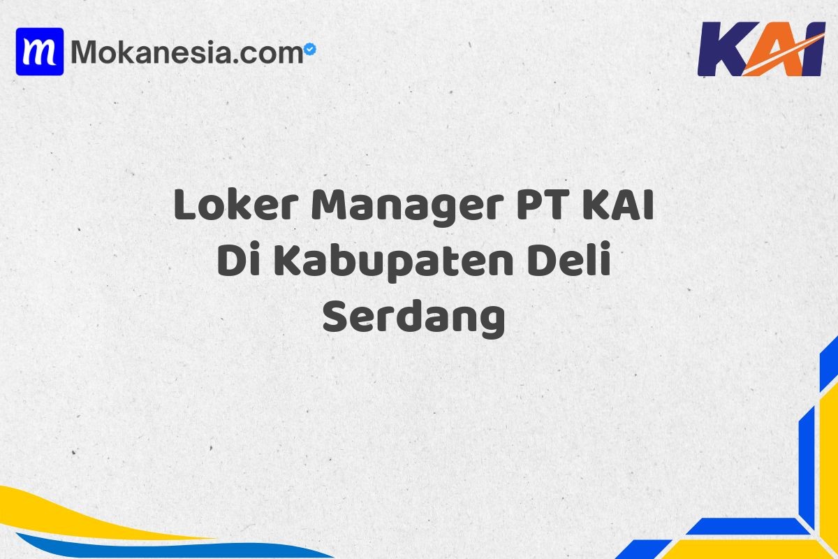 Loker Manager PT KAI Di Kabupaten Deli Serdang