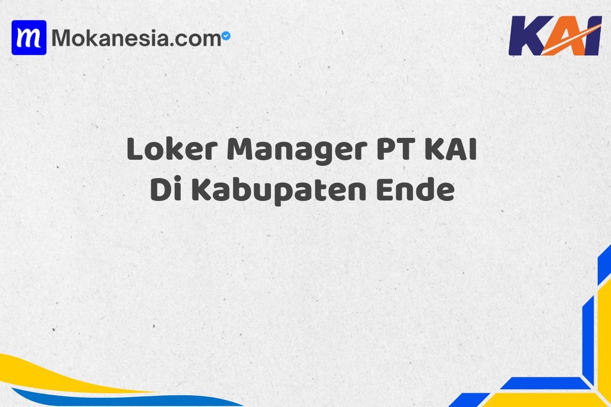 Loker Manager PT KAI Di Kabupaten Ende