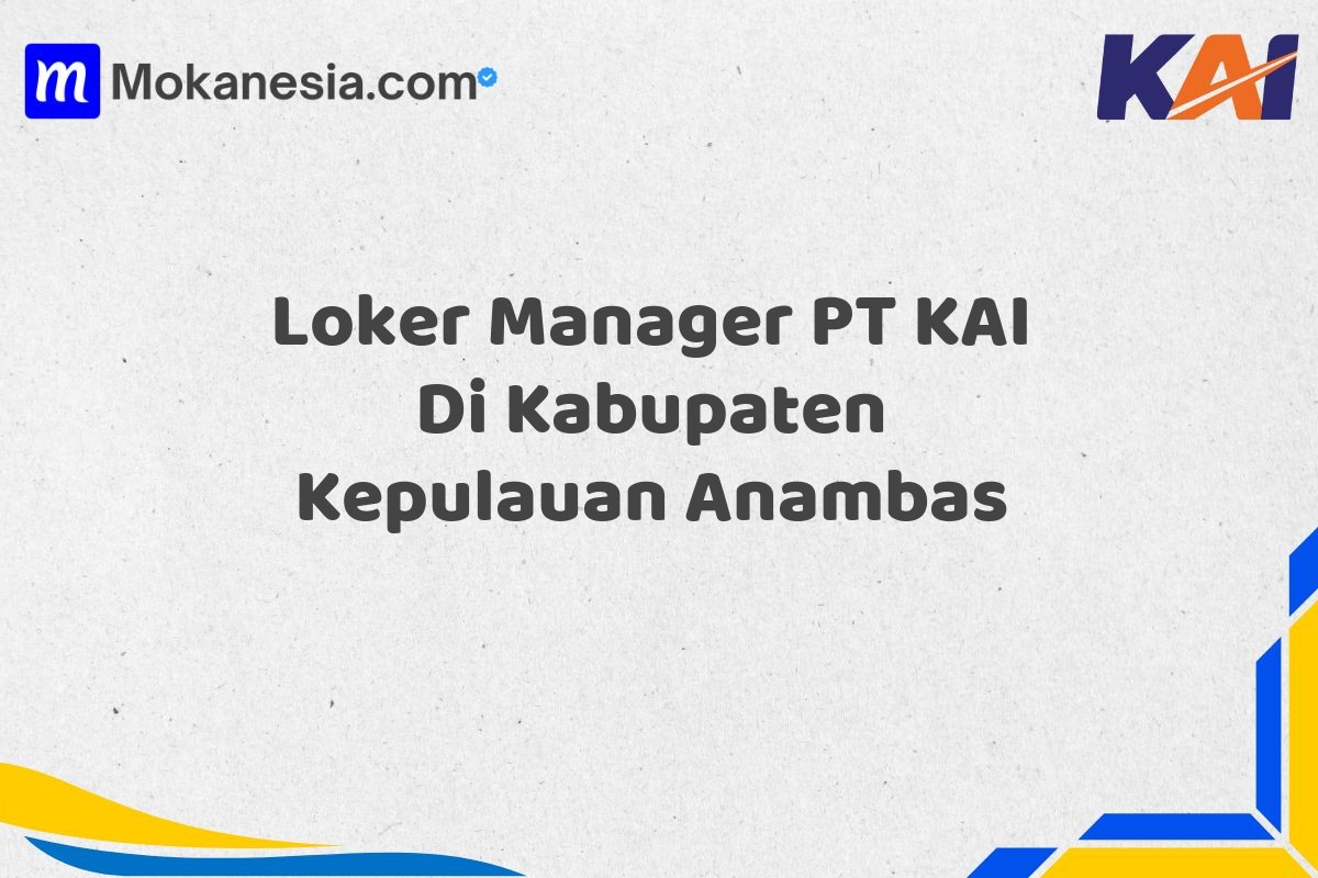 Loker Manager PT KAI Di Kabupaten Kepulauan Anambas