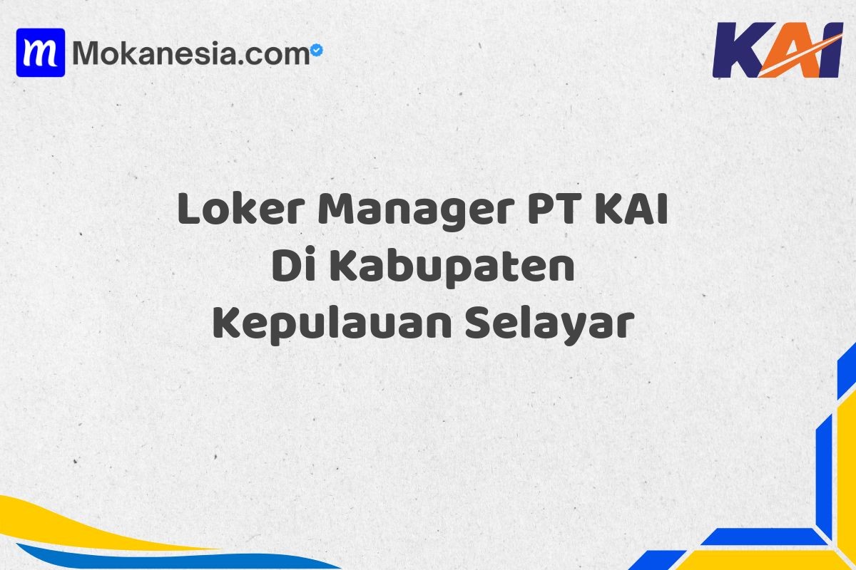 Loker Manager PT KAI Di Kabupaten Kepulauan Selayar