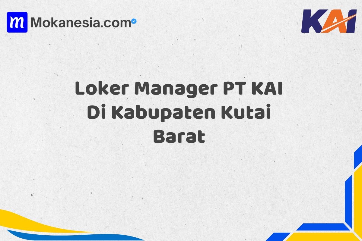 Loker Manager PT KAI Di Kabupaten Kutai Barat