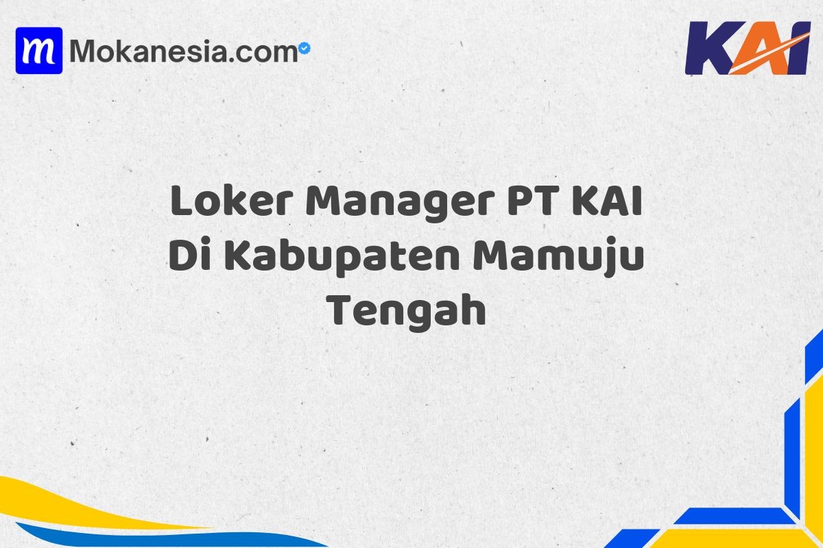 Loker Manager PT KAI Di Kabupaten Mamuju Tengah