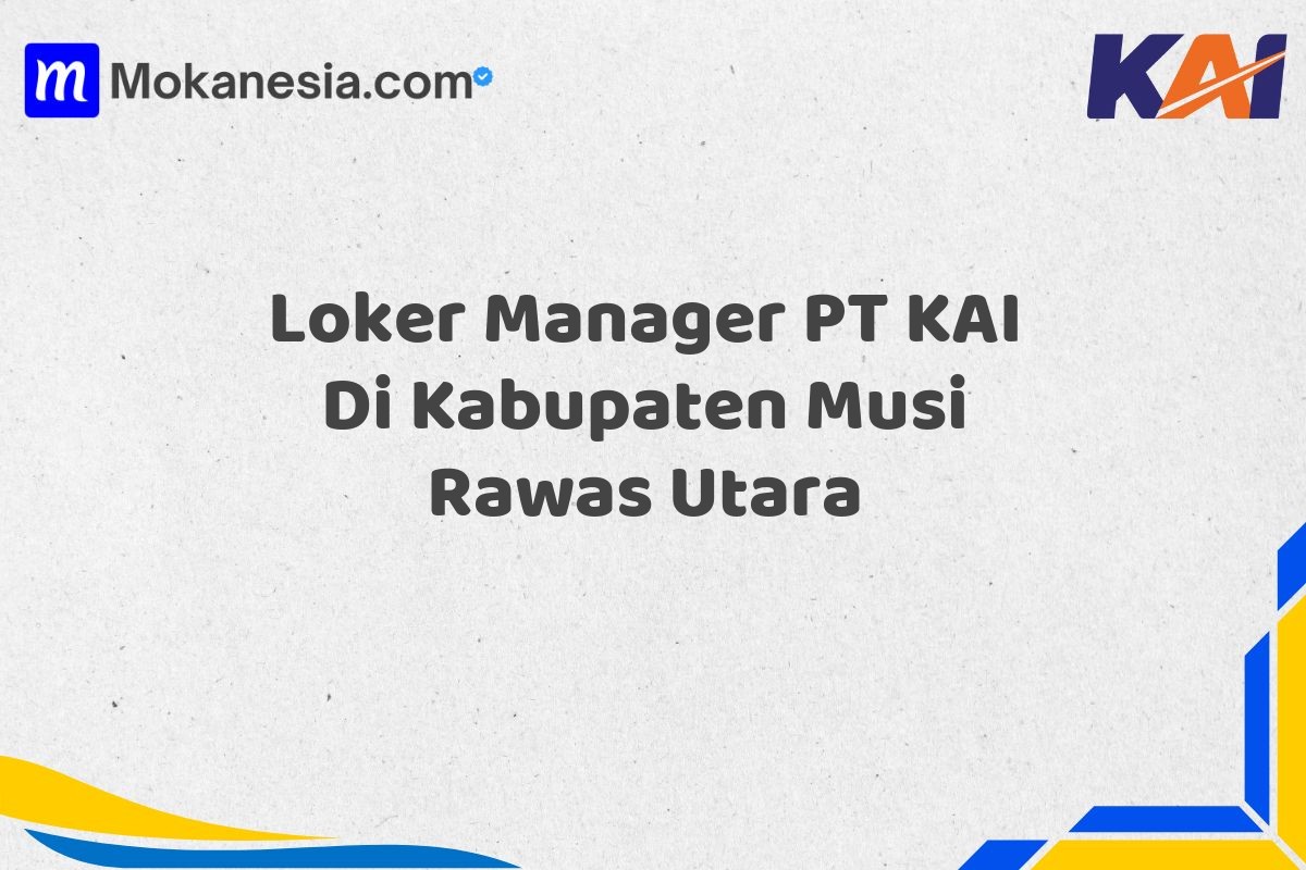Loker Manager PT KAI Di Kabupaten Musi Rawas Utara