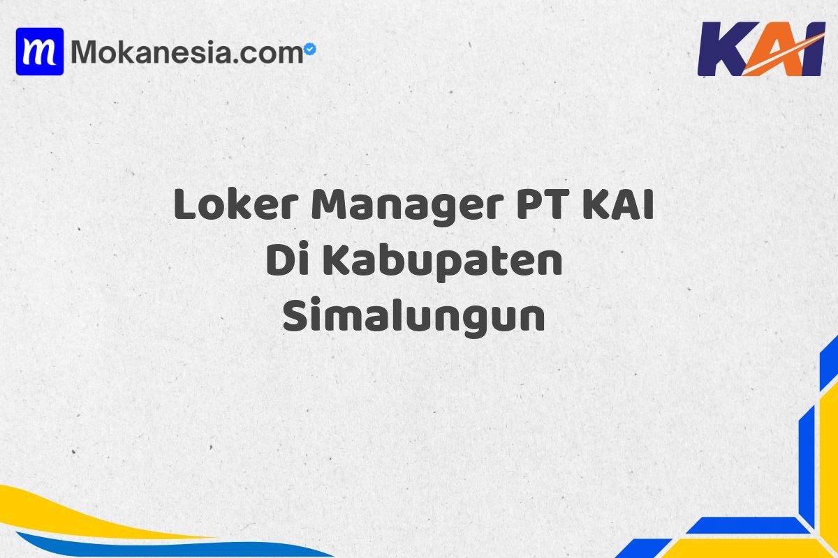 Loker Manager PT KAI Di Kabupaten Simalungun