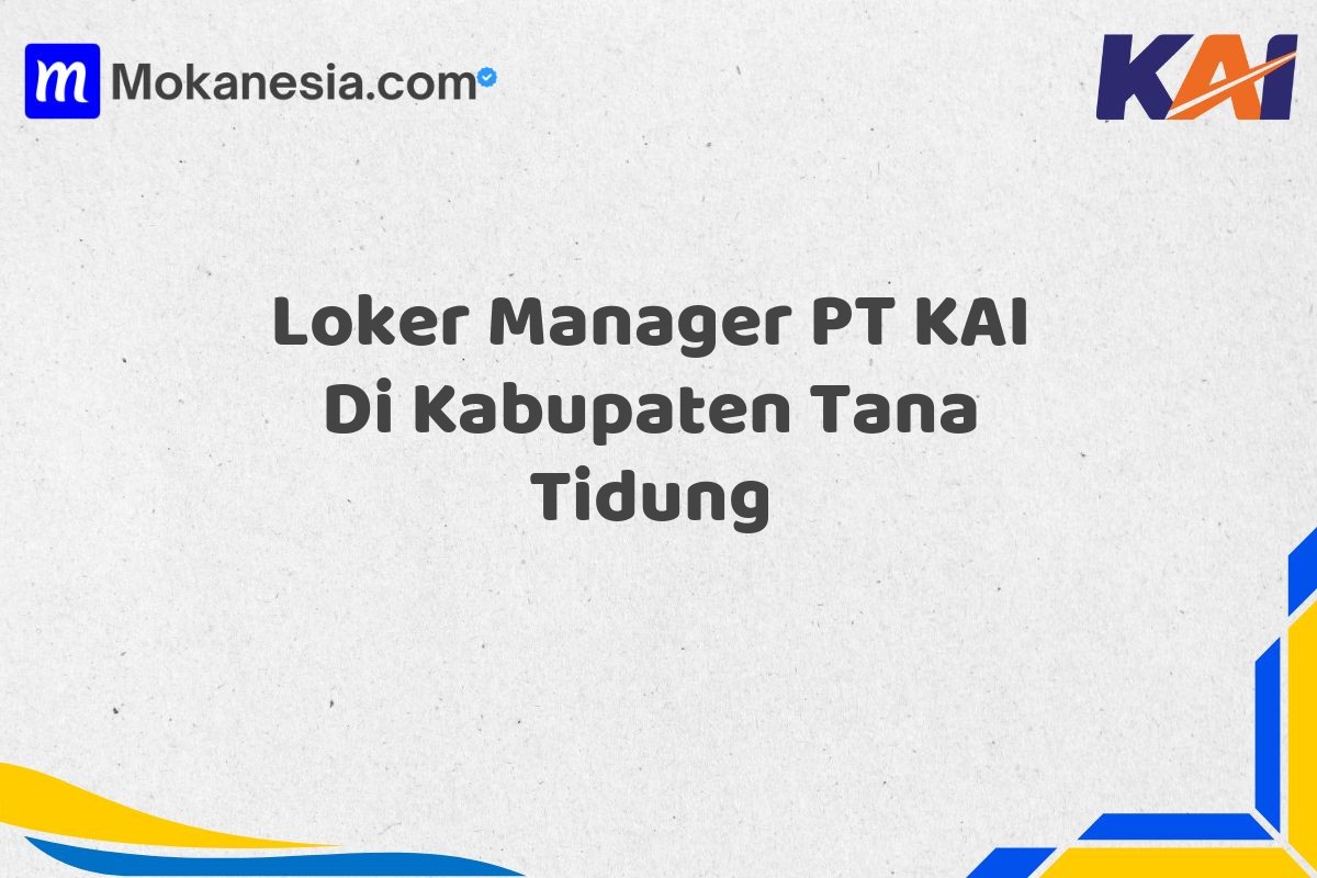 Loker Manager PT KAI Di Kabupaten Tana Tidung