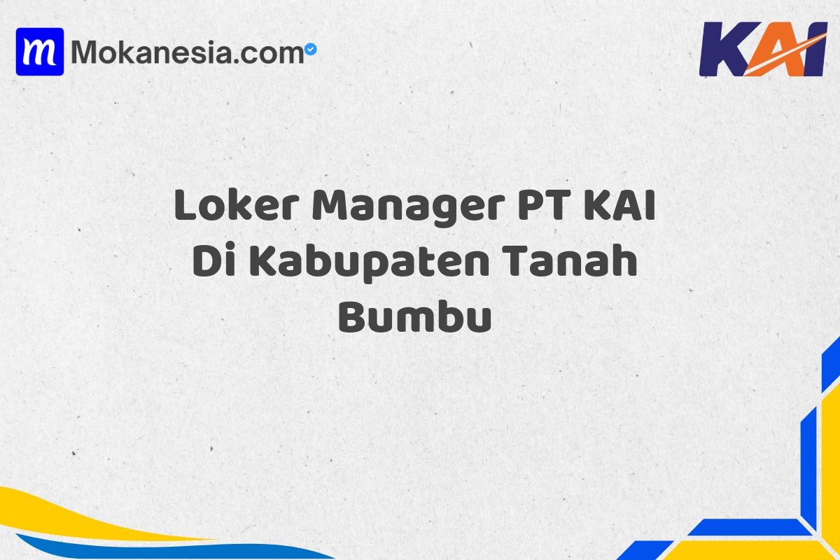 Loker Manager PT KAI Di Kabupaten Tanah Bumbu