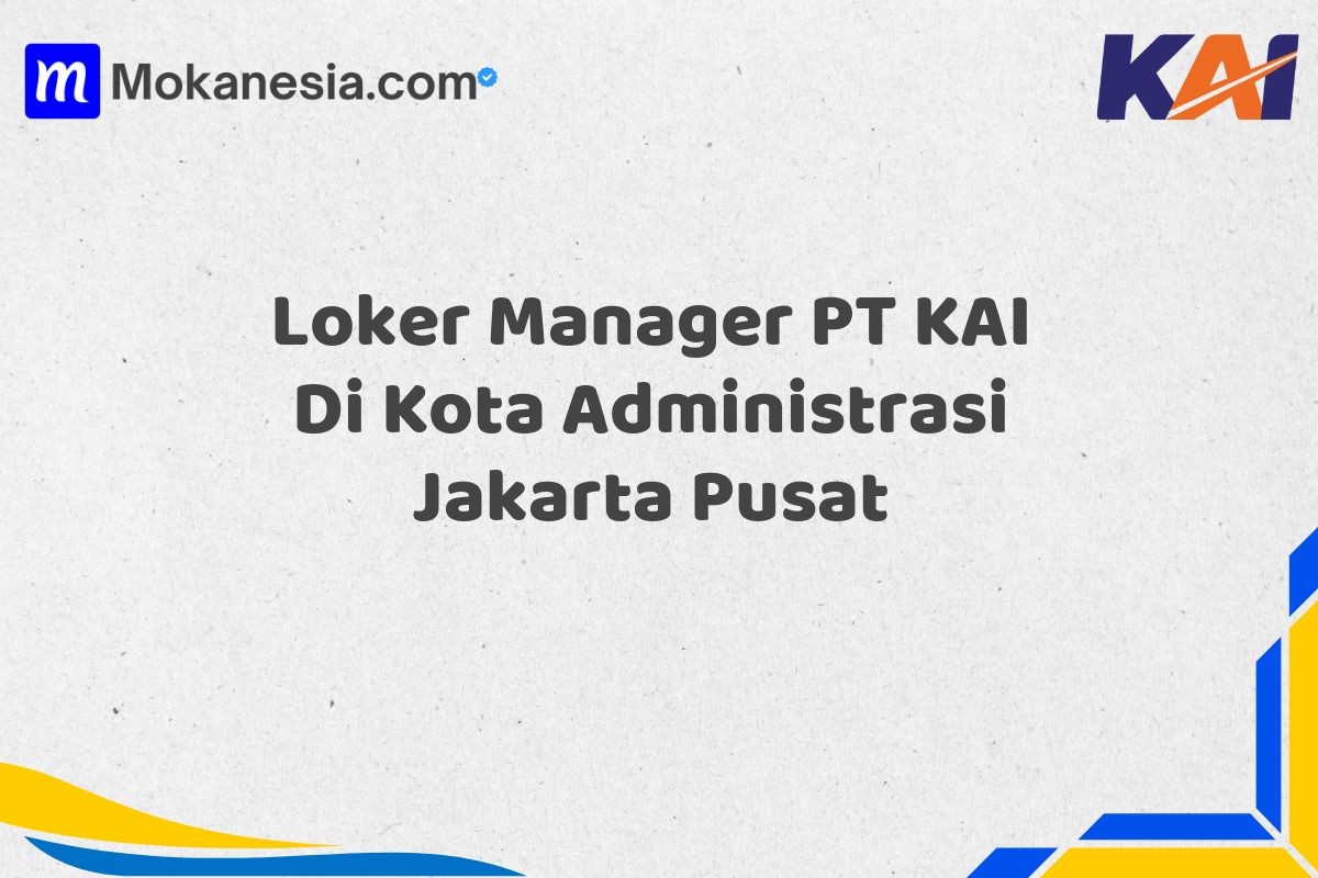 Loker Manager PT KAI Di Kota Administrasi Jakarta Pusat