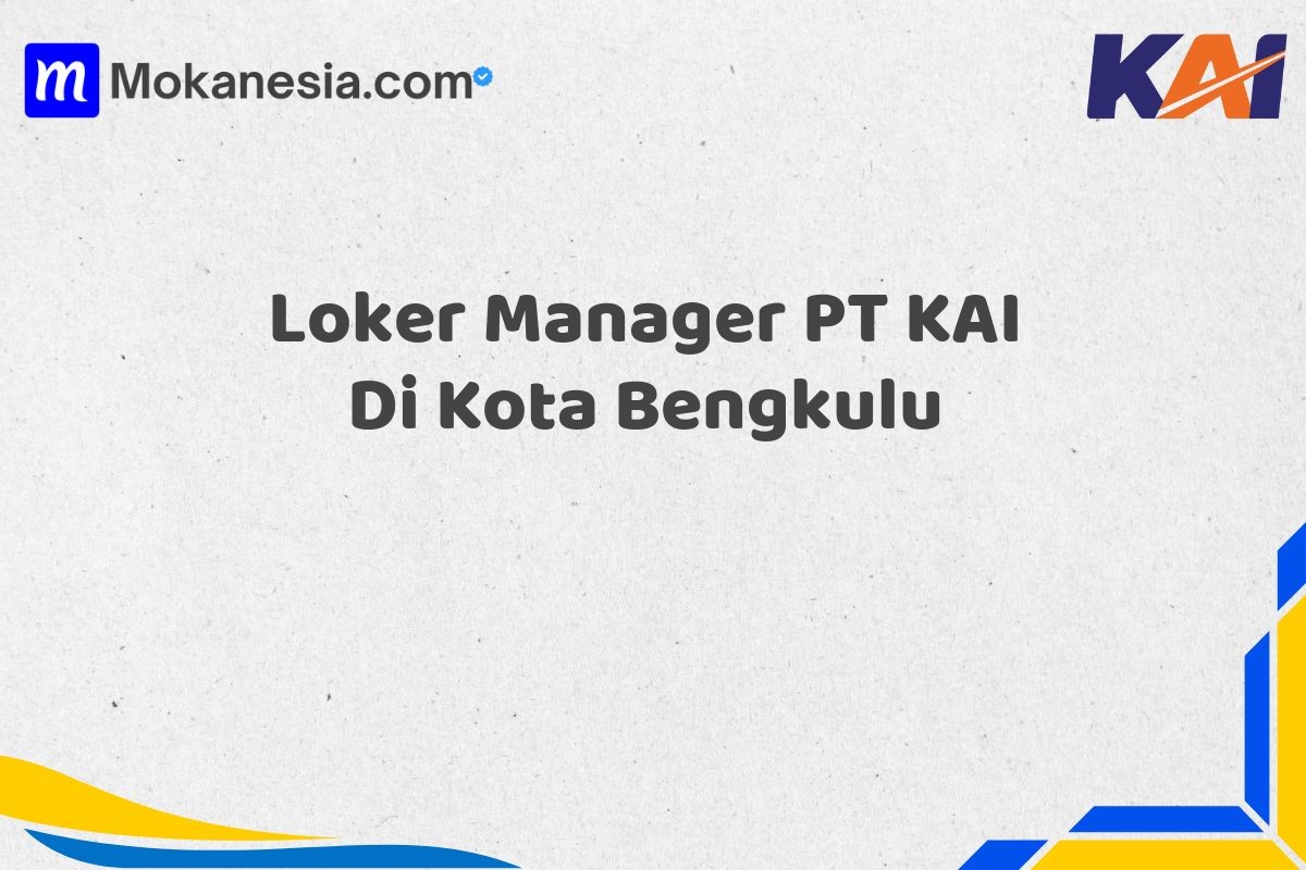 Loker Manager PT KAI Di Kota Bengkulu
