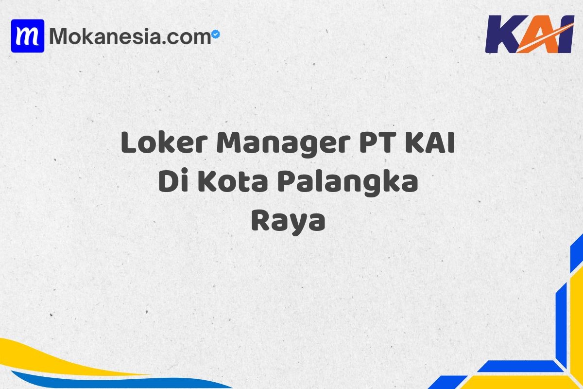 Loker Manager PT KAI Di Kota Palangka Raya