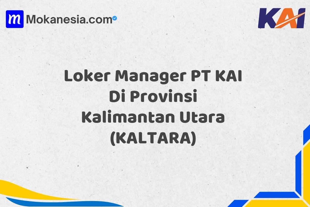 Loker Manager PT KAI Di Provinsi Kalimantan Utara (KALTARA)