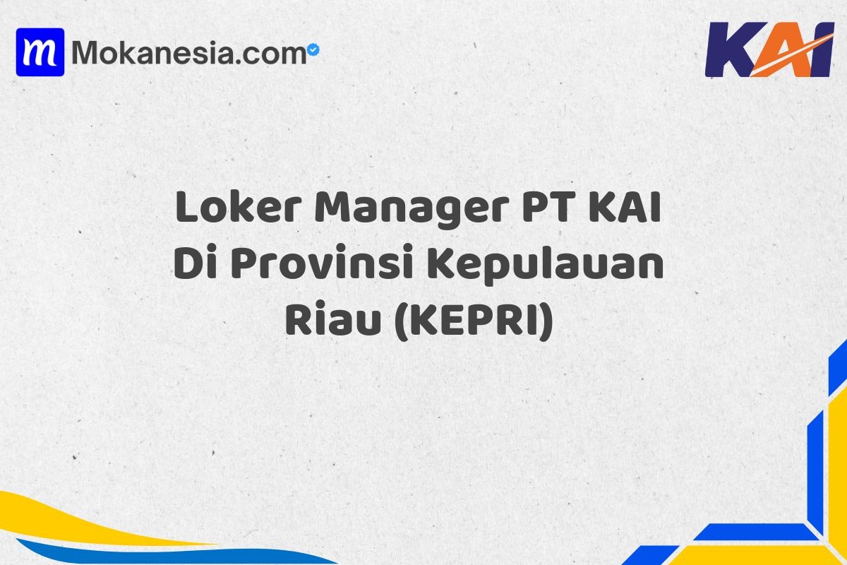 Loker Manager PT KAI Di Provinsi Kepulauan Riau (KEPRI)