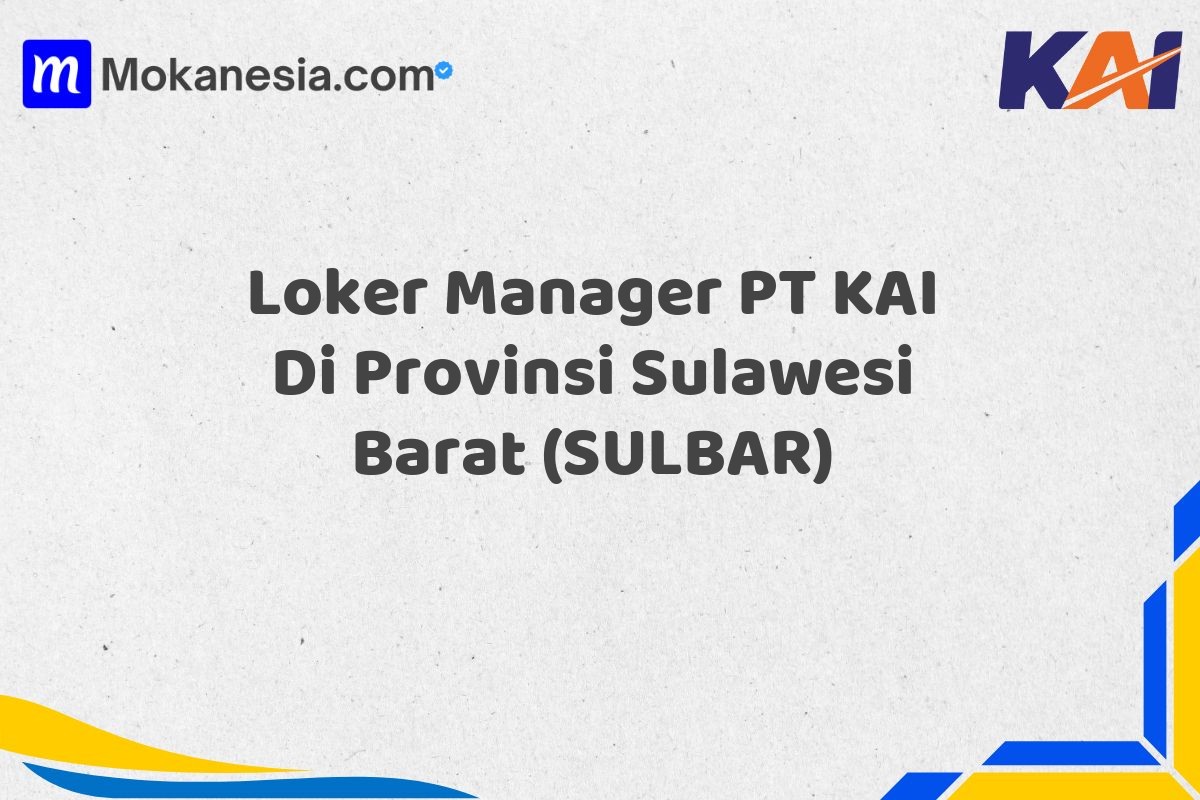 Loker Manager PT KAI Di Provinsi Sulawesi Barat (SULBAR)