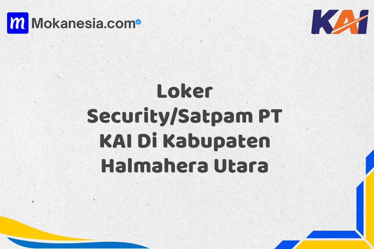 Loker Security/Satpam PT KAI Di Kabupaten Halmahera Utara