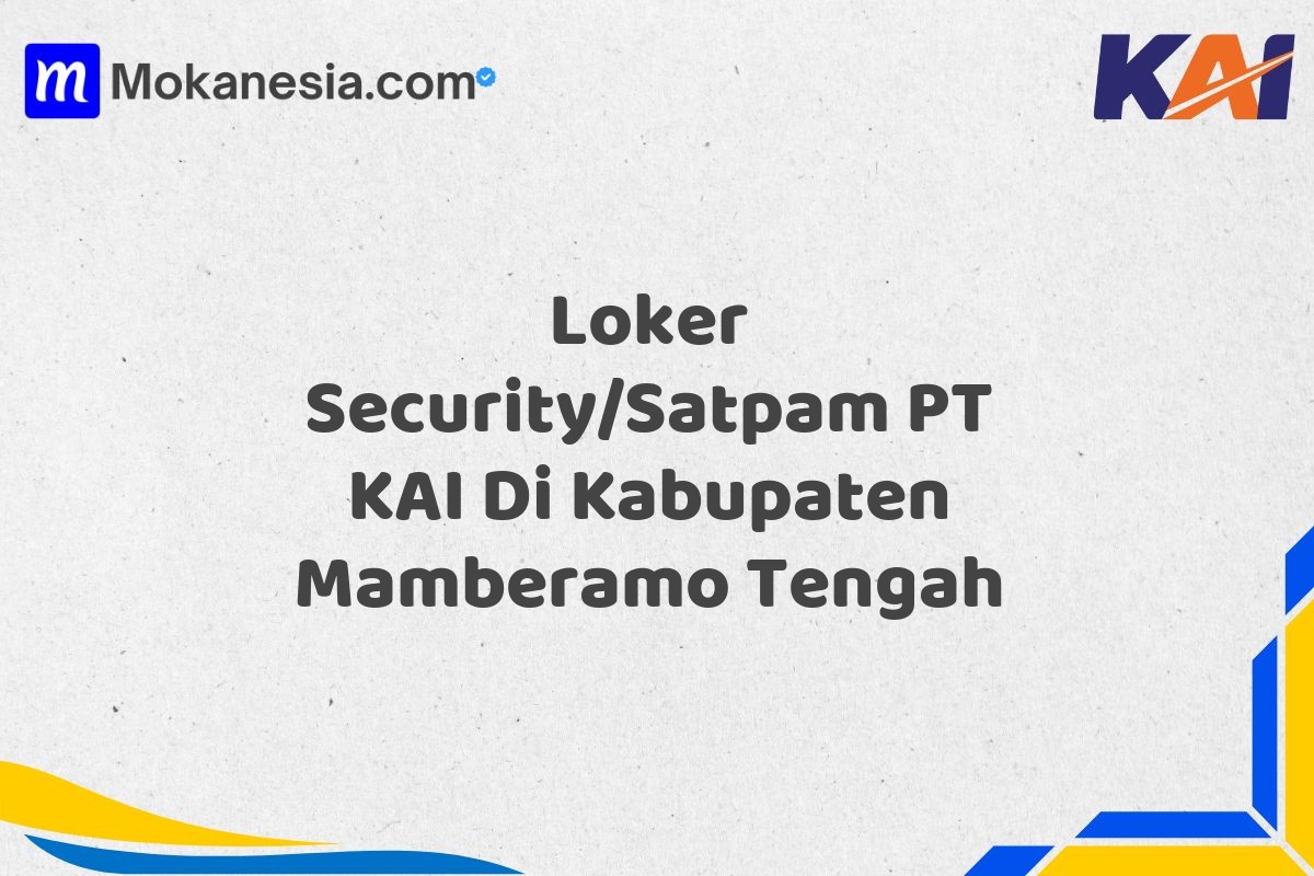 Loker Security/Satpam PT KAI Di Kabupaten Mamberamo Tengah