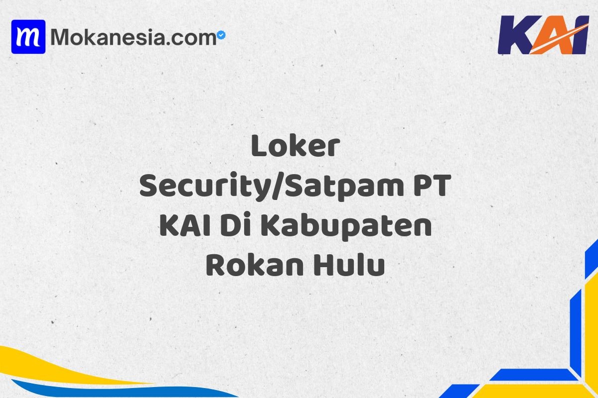 Loker Security/Satpam PT KAI Di Kabupaten Rokan Hulu