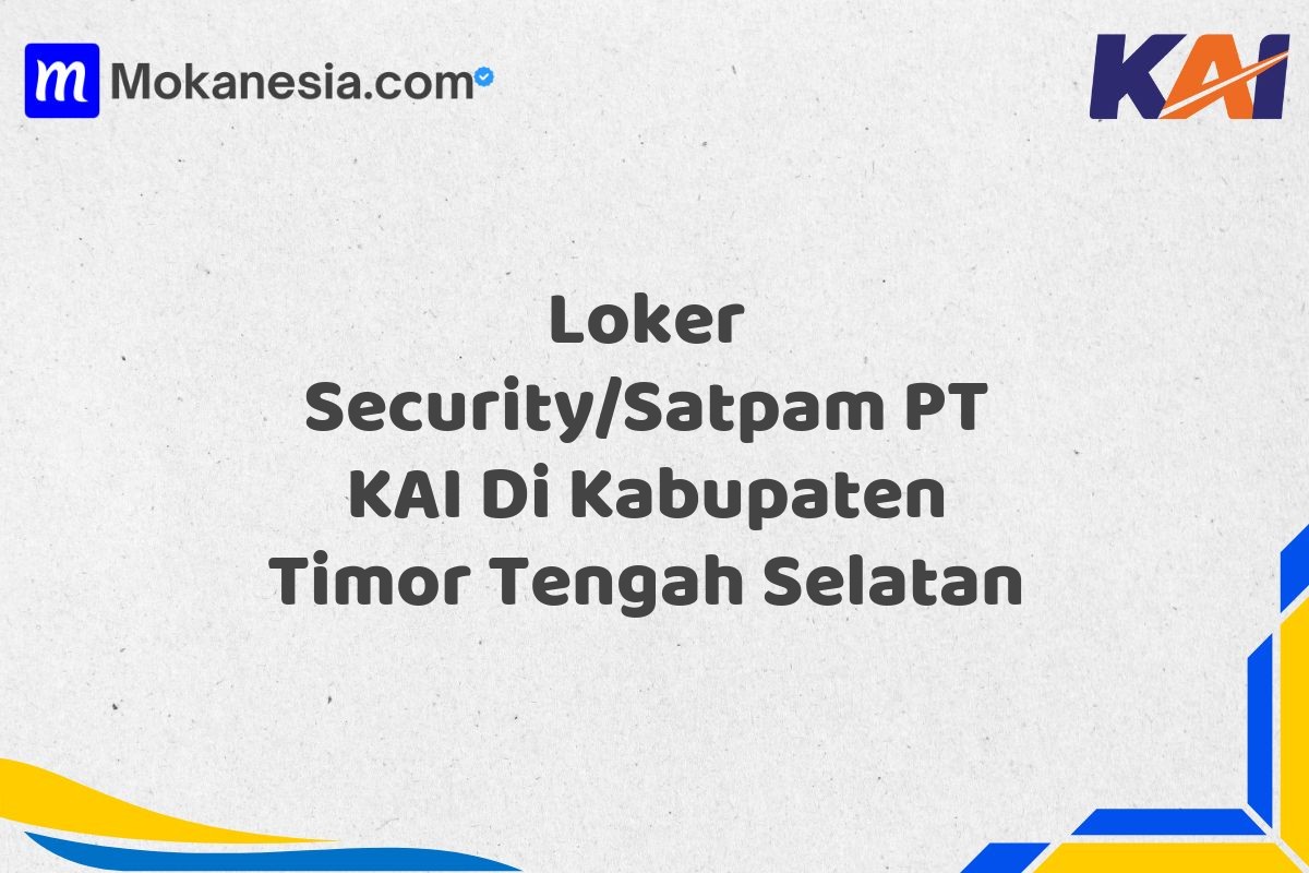 Loker Security/Satpam PT KAI Di Kabupaten Timor Tengah Selatan