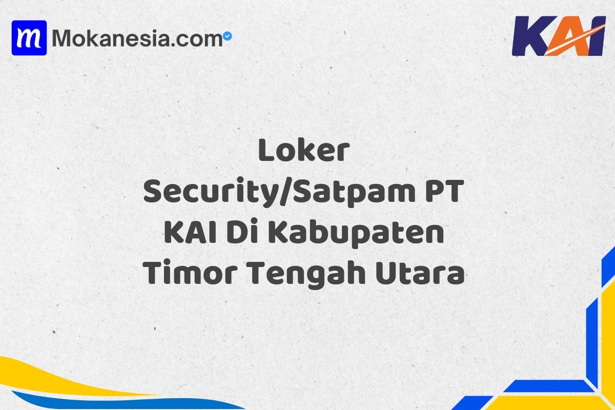Loker Security/Satpam PT KAI Di Kabupaten Timor Tengah Utara